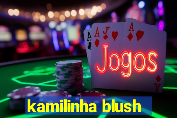 kamilinha blush